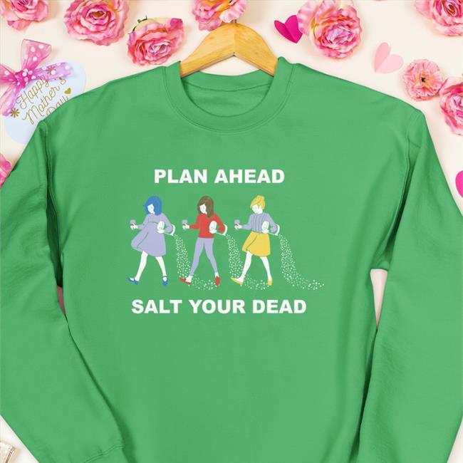 Plan Ahead Salt Your Dead Sweatshirt