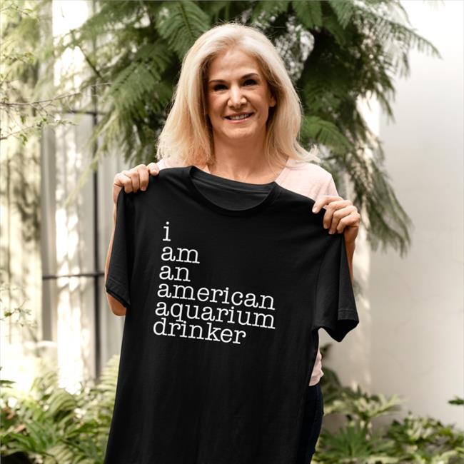 I Am An American Aquarium Drinker Shirt Shirts With Threatening Auras