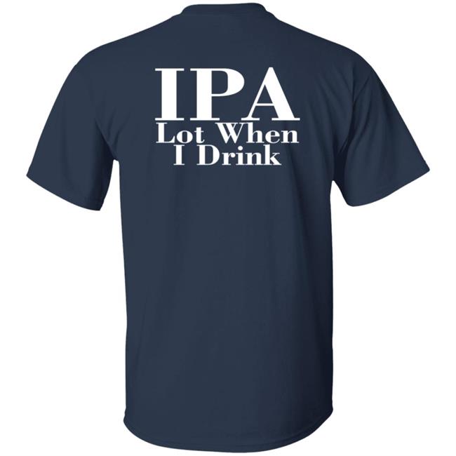 Ipa Lot When I Drink Shirt Moody Driver