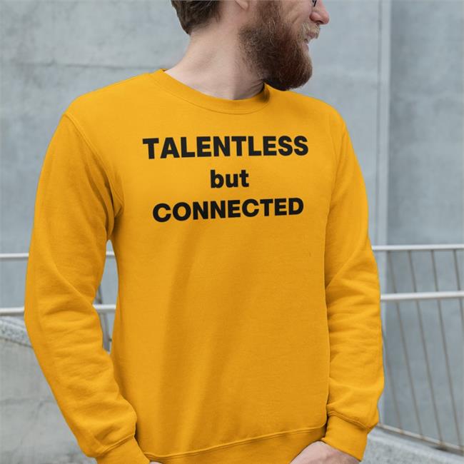 Shirts That Go Hard Talentless But Connected T Shirt
