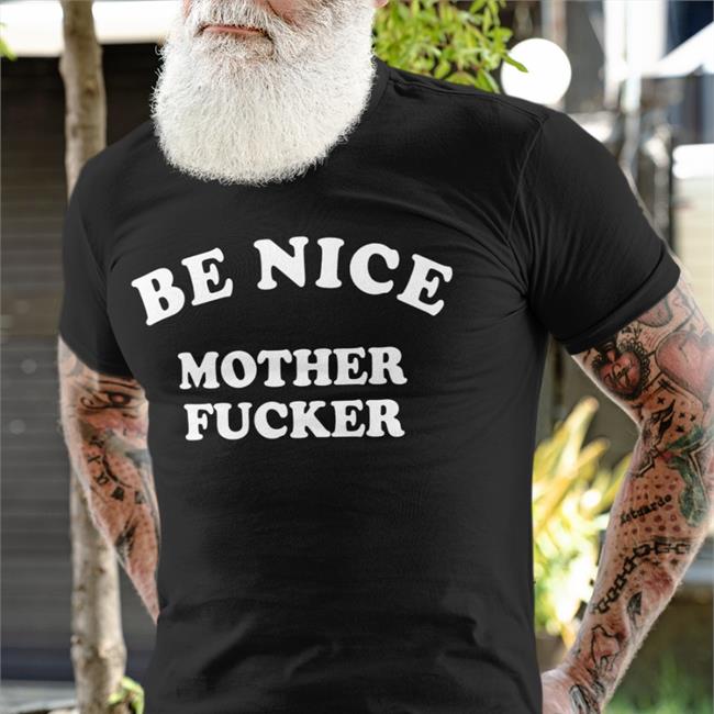Be Nice Mother Fucker Shirt