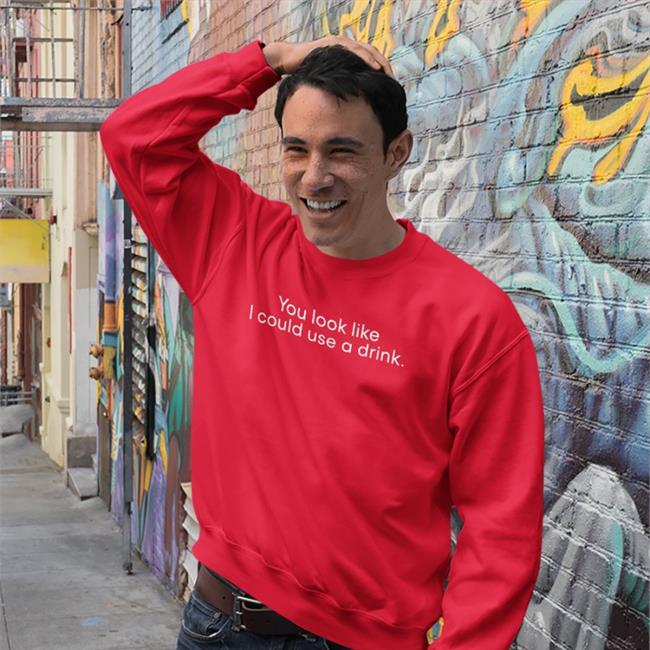 You Look Like I Could Use A Drink Sweatshirt Weird Thrift Store Shirts