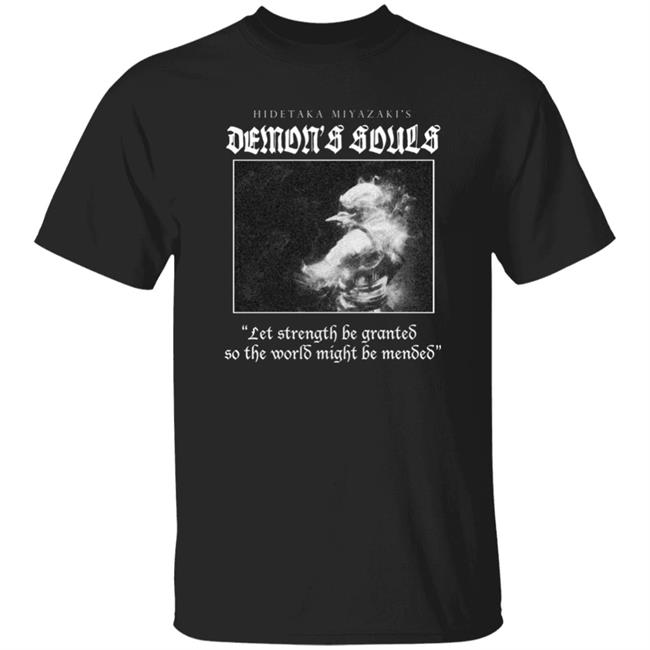 Hidetaka Miyazaki's Demon's Souls Let Strength Be Granted So The World Might Be Mented Shirt