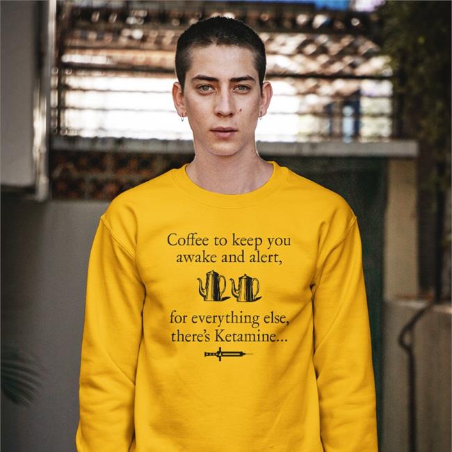 Coffee To Keep You Awake And Alert For Everything Else There's Ketamine Tee