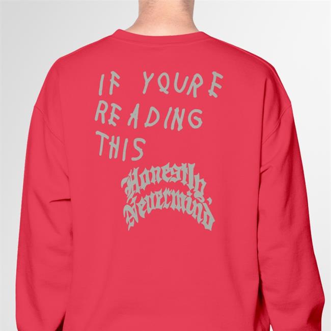 If Youre Reading This Honestly Nevermind Tee Shirt