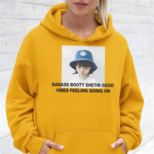 Poorly Translated Shirts Dadass Booty Shetin Good Vibes Feeling Going On Tee Shirts Translatedtees