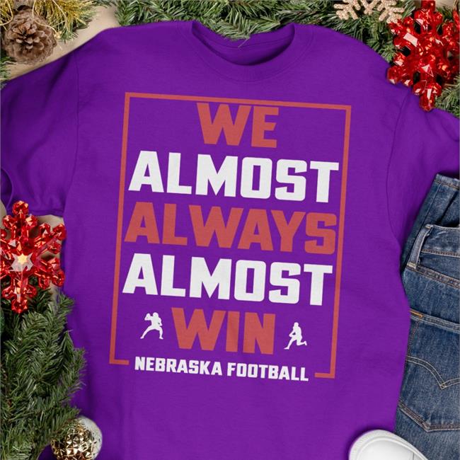 We Almost Always Almost Win Nebraska Football Tee Shirt