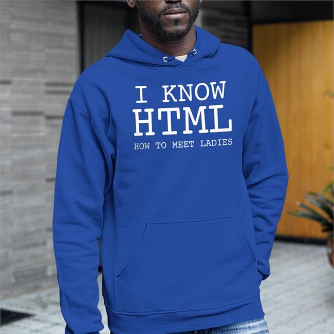 I Know Html How To Meet Ladies Shirt Shirts That Go Hard