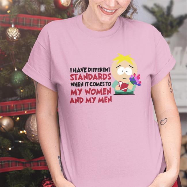 I Have Different Standards When It Comes To My Women And My Men Tee Shirts I Have Different Standards When It Comes To My Women And My Men Shirts