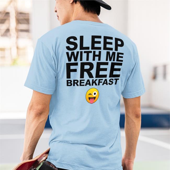 Sleep With Me Free Breakfast Tee Shirt Shirts That Go Hard