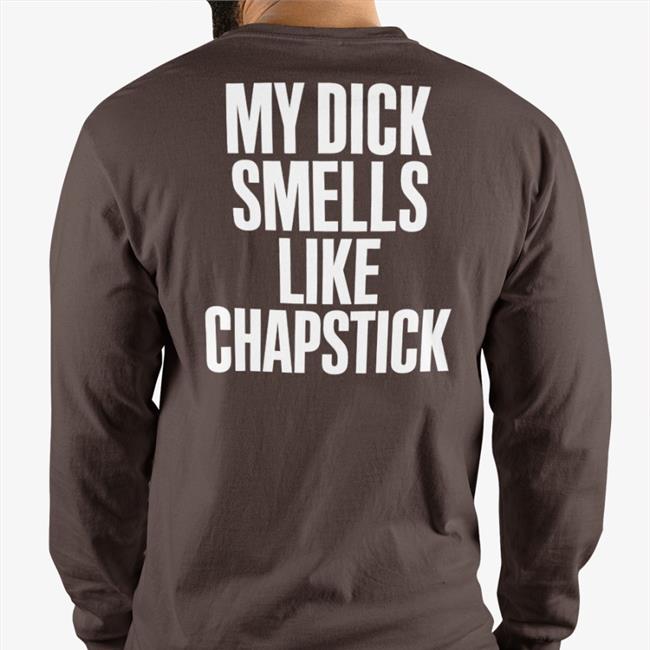 My Dick Smells Like Chapstick Shirts Spac?