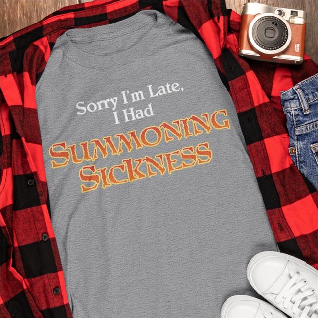 Filthymtgcasual Sorry I'm Late I Had Summoning Sickness T Shirts