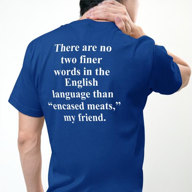 There Are No Two Finer Words In The English Language Than Encased Meats My Friend New Shirt There Are No Two Finer Words In The English Language Hoodie Sweatshirt Shirts That Go Hard