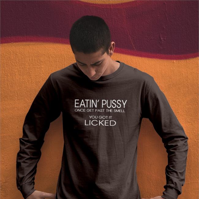 Eatin Pussy Once Get Past The Smell You Got It Licked T-Shirt Translatedtees