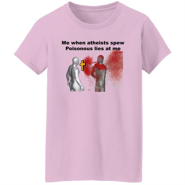 Shirts That Go Hard The Good Shirts Store Me When Atheist Spew Poisonous Lies At Me Shirt