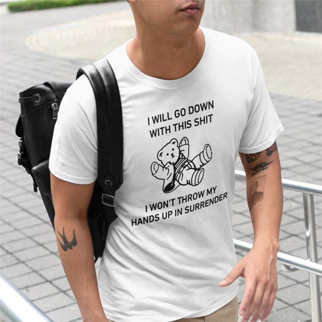I Will Go Down With This Shit I Won't Throw My Hands Up In Surrender Sweatshirt