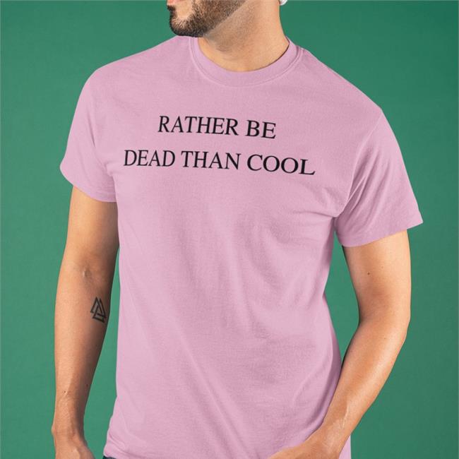 Rather Be Dead Than Cool Shirt Orange Shirts That Go Hard Store