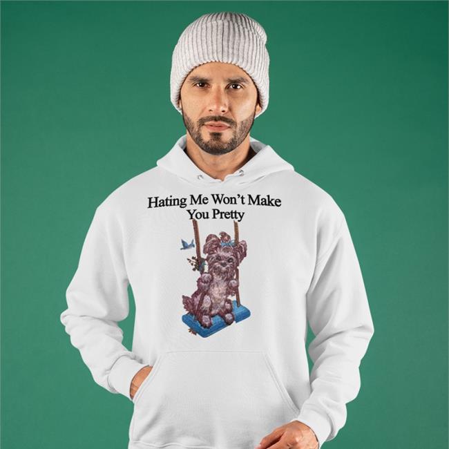 Hating Me Won't Make You Pretty Funny T Shirt
