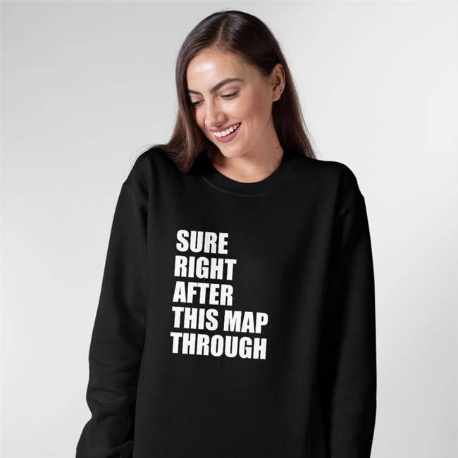 Sure Right After This Map Through Shirts Sure Right After This Map Through Funny T Shirt