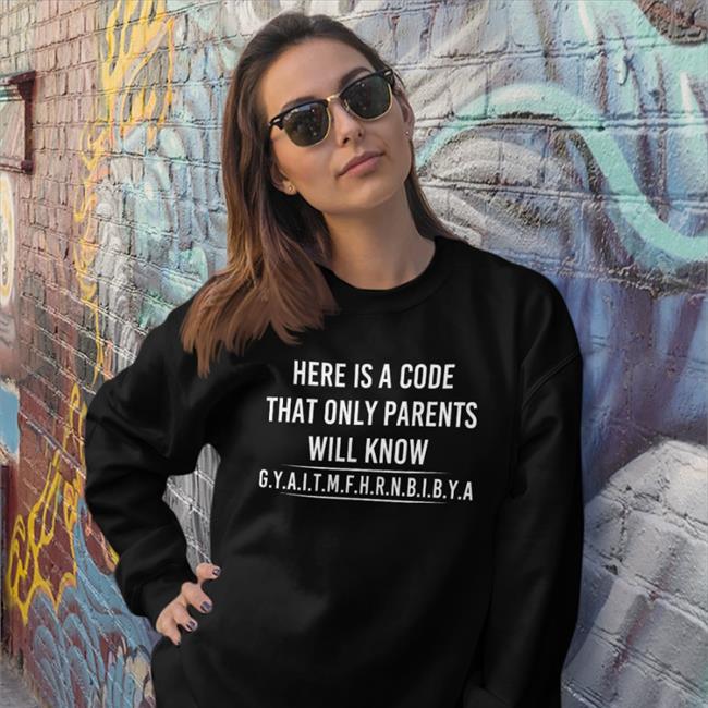Here Is A Code That Only Parents Will Know Gyaitmfhrnbibya Sweatshirt BRose72