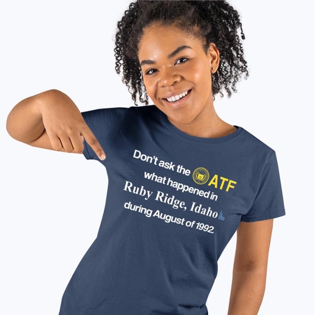 Barely Legal Clothes Don't Ask The Atf What Happened In Ruby Ridge Idaho During August Of 1992 T Shirt