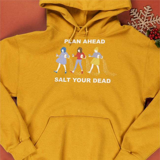 Maid Not Fair Wineandcrimepodcast Store Salt Your Dead Slouchy Shirt Plan Ahead Salt Your Dead T Shirt