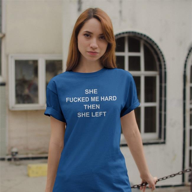 ShirtsThatGoHard She Fucked Me Hard Then She Left Shirt