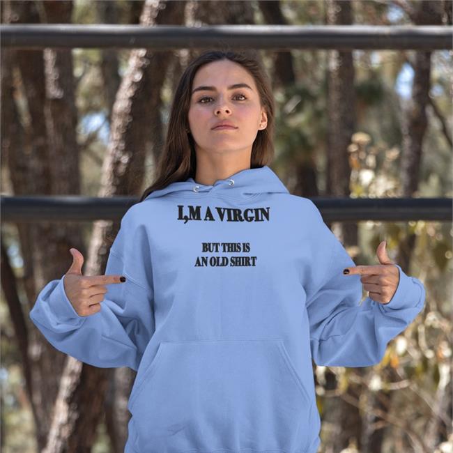 Poorly Translated Shirts I'm A Virgin But This Is An Old Sweatshirt