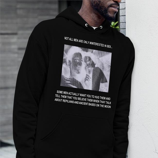 The Good Shirts Not All Men Are Only Interested In Sex Shirt