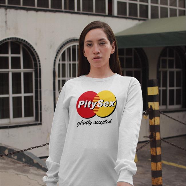 Shirts That Go Hard Pitysex Gladly Accepted T Shirt White