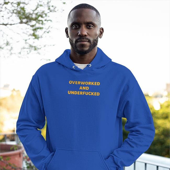 Shirts That Go Hard Overworked And Underfucked Hoodie
