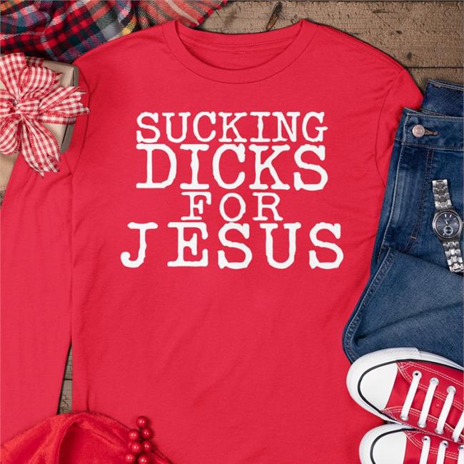 Sucking Dicks For Jesus Shirts