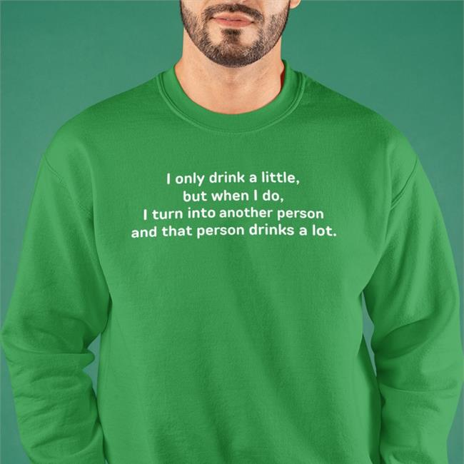 Good Shirts I Only Drink A Little But When I Do I Turn Into Another Person Shirt Black