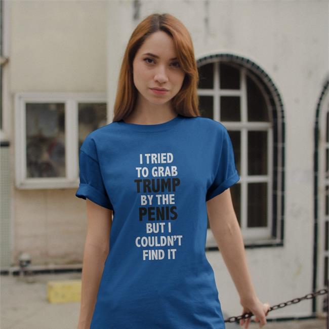 Rb Rbisrb I Tried To Grab Trump By The Penis But I Couldn't Find It Shirt Donald Trump