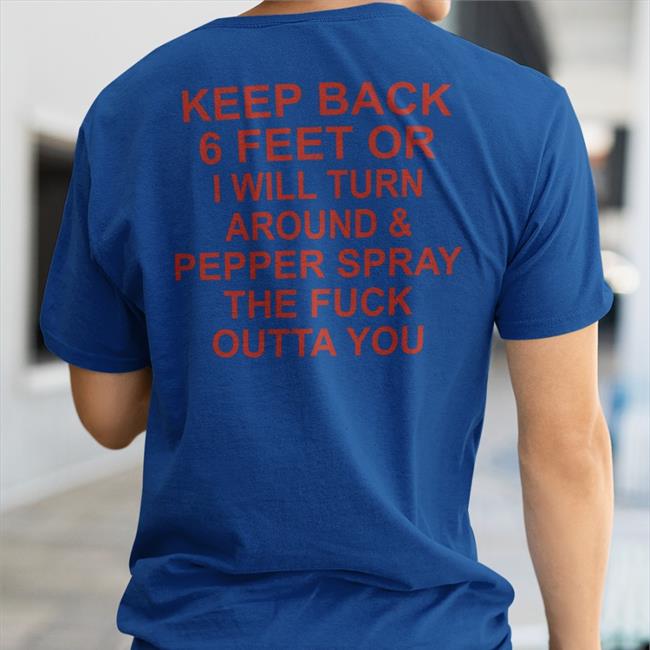 Keep Back 6 Feet Or I Will Turn Around Pepper Spray The Fuck Outta You Sweatshirt