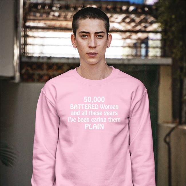 50000 Battered Women And All These Years I've Been Eating Them Plain Tee