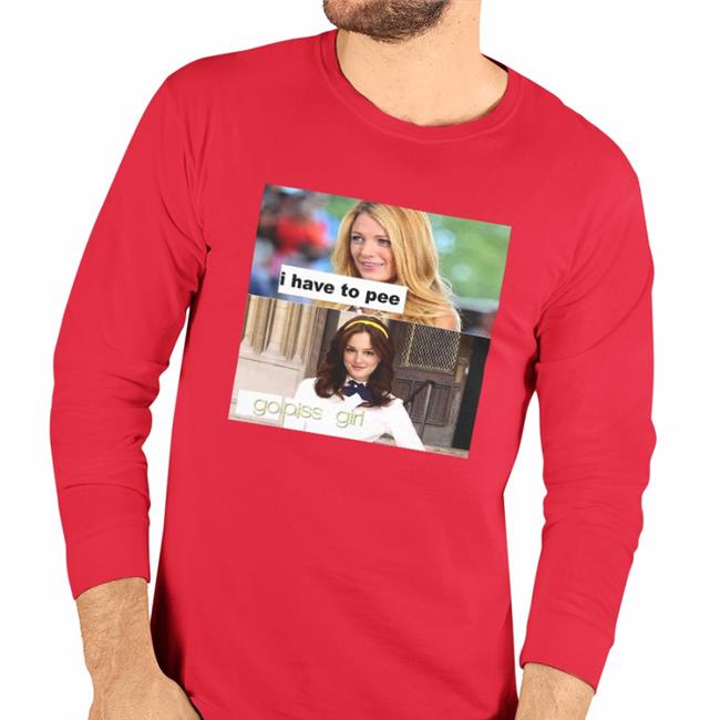 I Have To Pee Go Piss Girl Shirts Good Shirts Good Shirts I Have To Pee Go Piss Girl Hoodie Sweatshirt