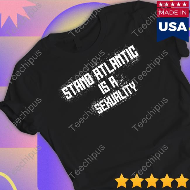 Stand Atlantic Is A Sexuality Tee Shirt