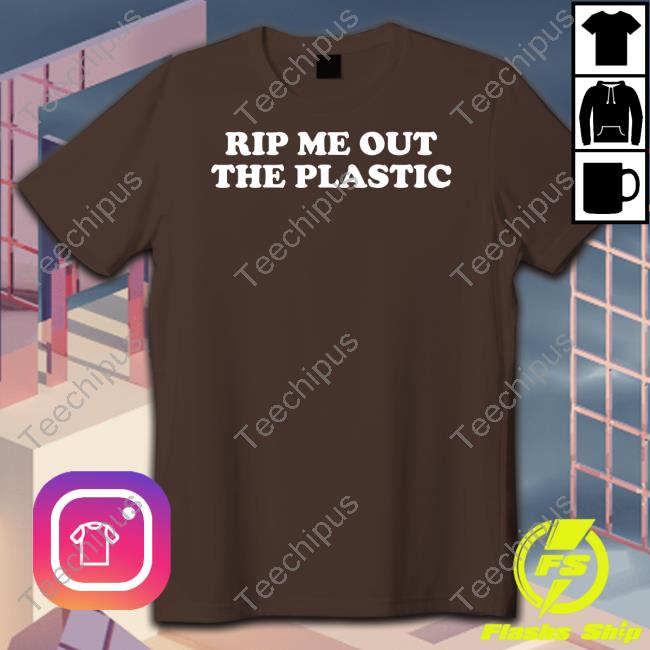Rip Me Out The Plastic I Been Actin Brand New T Shirts
