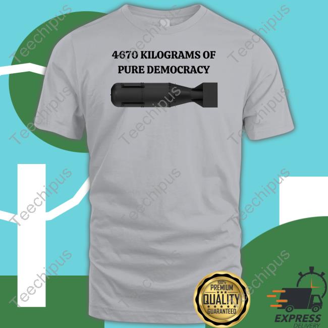 4670 Kilograms Of Pure Democracy Long Sleeve T Shirt Degenerated Shop