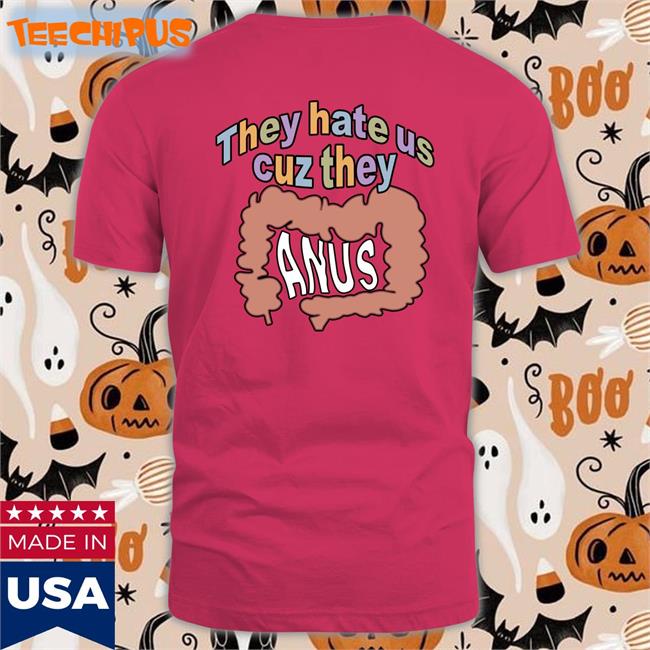 Shirts That Go Hard They Hate Us Cuz They Anus Shirt