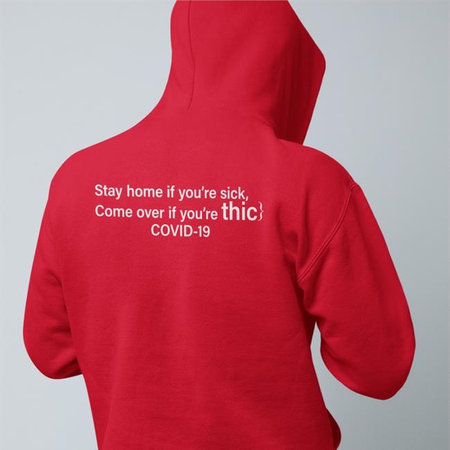 Stay Home If You're Sick Come Over If You're Thic Covid 19 Tees