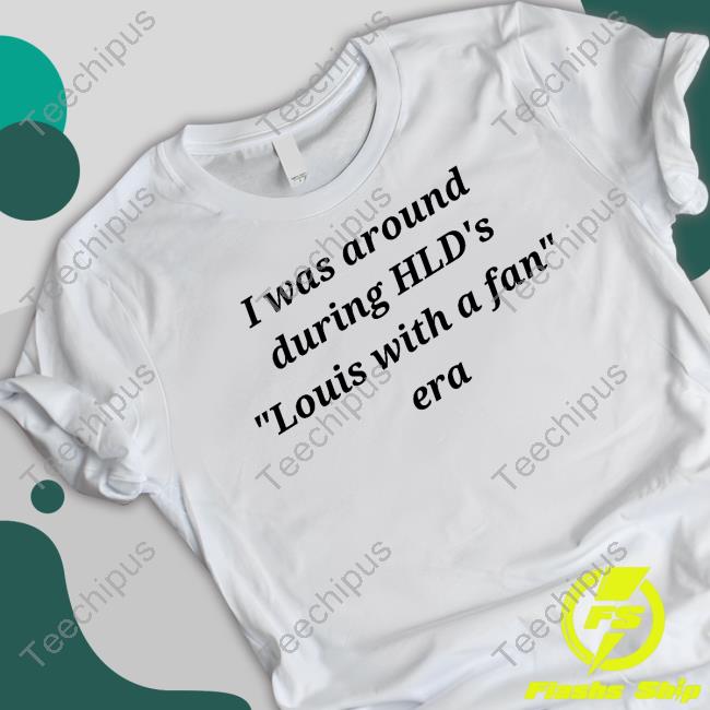 Lavidaemo I Was Around During Hld's Louis With A Fan Era Tee Shirt
