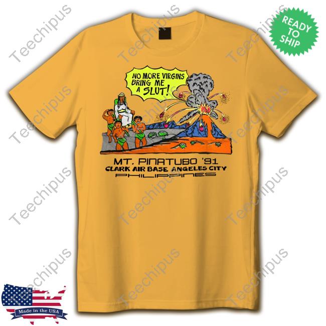 Shirts That Go Hard Mt. Pinatubo 91 Clark Air Base Angeles City T Shirts