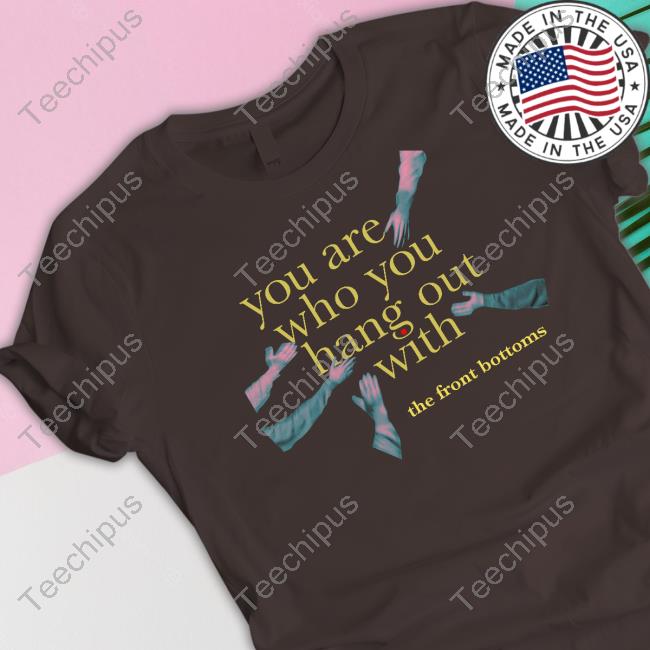 Thefrontbottoms Merch You Are Who You Hang Out With Sweatshirt