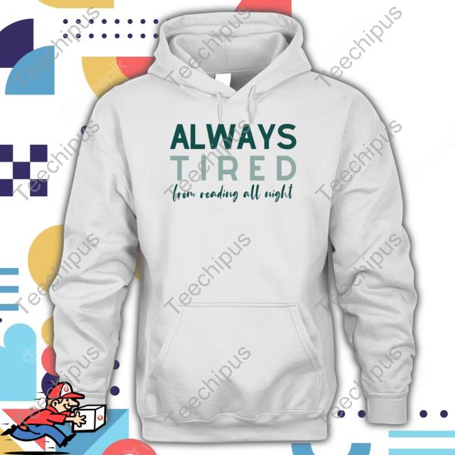 Probablysmut Store Always Tired From Reading All Night Tee Shirt