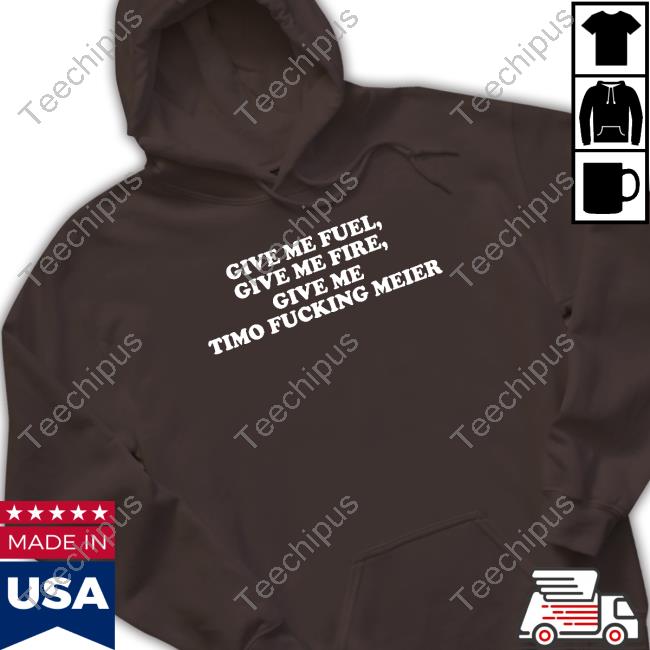 Give Me Fuel Give Me Fire Give Me Timo Fucking Meier Sweatshirt