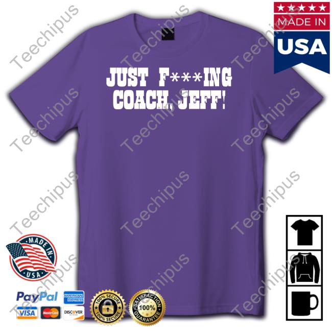 Just Fucking Coach Jeff Tee