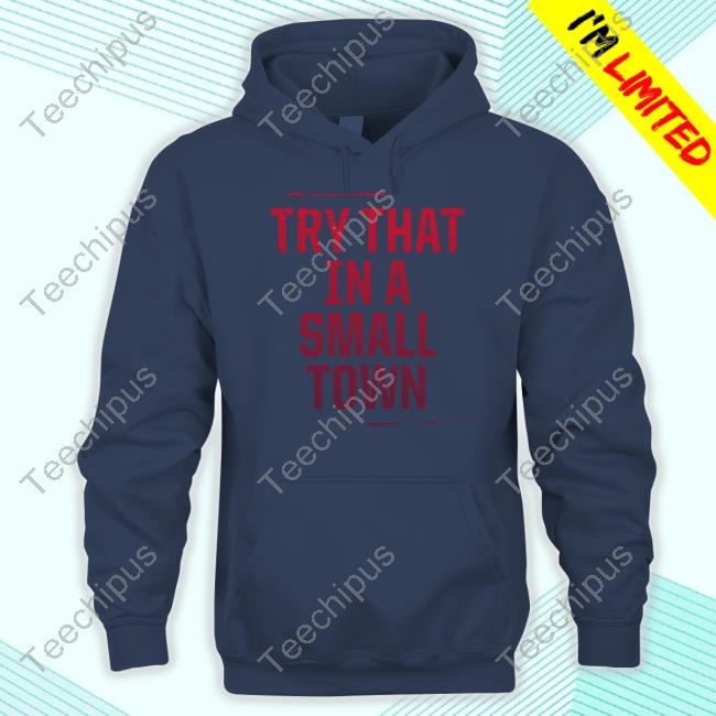 Try That In A Small Town Shirts