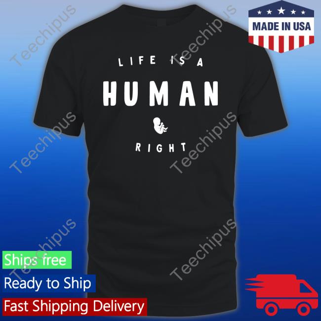 Life Is A Human Right Tee Shirt